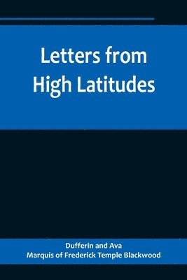 Letters from High Latitudes; Being Some Account of a Voyage in 1856 of the Schooner Yacht Foam to Iceland, Jan Meyen, and Spitzbergen 1