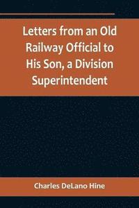bokomslag Letters from an Old Railway Official to His Son, a Division Superintendent