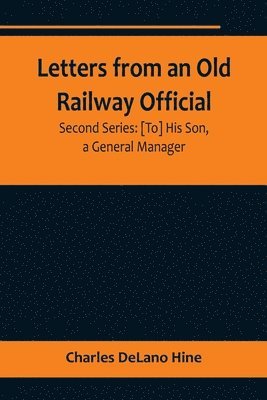 Letters from an Old Railway Official. Second Series 1