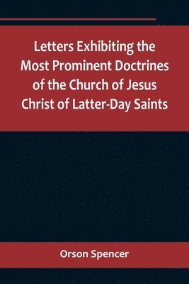 Letters Exhibiting the Most Prominent Doctrines of the Church of Jesus Christ of Latter-Day Saints 1