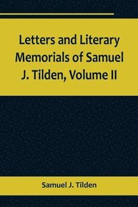 bokomslag Letters and Literary Memorials of Samuel J. Tilden, Volume II