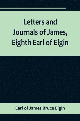 Letters and Journals of James, Eighth Earl of Elgin 1