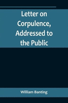 Letter on Corpulence, Addressed to the Public 1