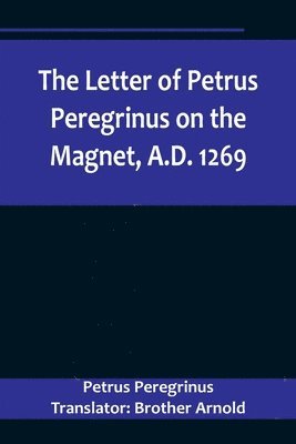 bokomslag The Letter of Petrus Peregrinus on the Magnet, A.D. 1269