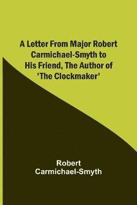 Robert Carmichael-Smyth - Letter from Major Robert Carmichael-Smyth to His Friend, the Author of 'The Clockmaker', Häftad