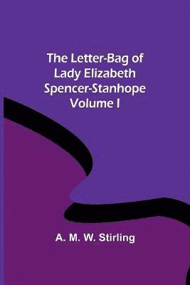 bokomslag The Letter-Bag of Lady Elizabeth Spencer-Stanhope - Volume I