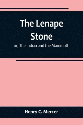 Henry C Mercer, Henry C. Mercer,, Henry C. Mercer - Lenape Stone; or, The Indian and the Mammoth, Häftad