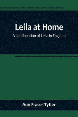 Leila at Home; a continuation of Leila in England 1