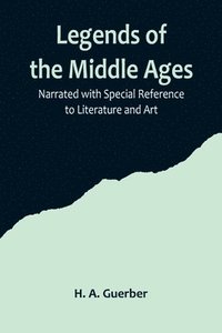 bokomslag Legends of the Middle Ages; Narrated with Special Reference to Literature and Art