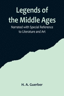 bokomslag Legends of the Middle Ages; Narrated with Special Reference to Literature and Art