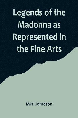 Legends of the Madonna as Represented in the Fine Arts 1