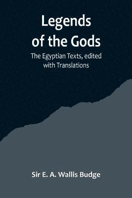 Legends of the Gods;The Egyptian Texts, edited with Translations 1