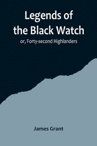 bokomslag Legends of the Black Watch; or, Forty-second Highlanders