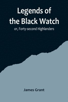 Legends of the Black Watch; or, Forty-second Highlanders 1