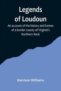 bokomslag Legends of Loudoun;An account of the history and homes of a border county of Virginia's Northern Neck