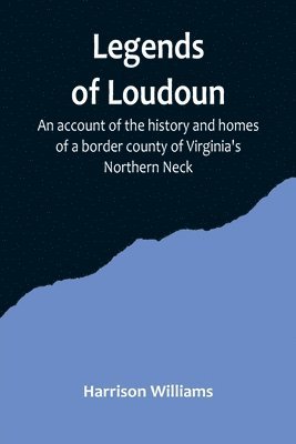 bokomslag Legends of Loudoun;An account of the history and homes of a border county of Virginia's Northern Neck