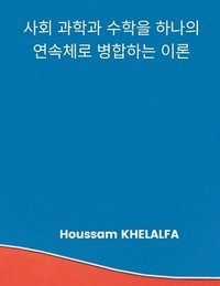 bokomslag A Theory that merges the social sciences and mathematics into one continuum (&#49324;&#54924; &#44284;&#54617;&#44284; &#49688;&#54617;&#51012; &#54616;&#45208;&#51032;