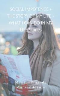 bokomslag SOCIAL IMPOTENCE + THE STORY OF MY LIFE + WHAT I CAN DO IN MY LIFE Stories