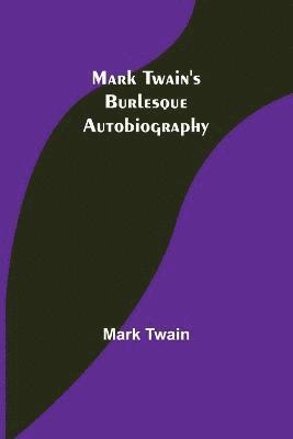 Mark Twain's Burlesque Autobiography 1