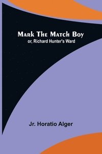 bokomslag Mark the Match Boy; or, Richard Hunter's Ward