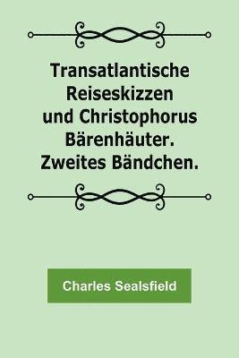 Charles Sealsfield - Transatlantische Reiseskizzen und Christophorus Bärenhäuter. Zweites Bändchen., Häftad
