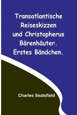 bokomslag Transatlantische Reiseskizzen und Christopherus Brenhuter. Erstes Bndchen.