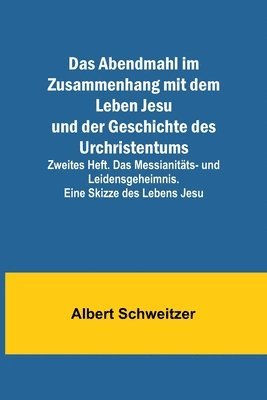 bokomslag Das Abendmahl im Zusammenhang mit dem Leben Jesu und der Geschichte des Urchristentums; Zweites Heft. Das Messianitts- und Leidensgeheimnis. Eine Skizze des Lebens Jesu