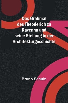 Bruno Schulz - Grabmal des Theoderich zu Ravenna und seine Stellung in der Architekturgeschichte, Häftad