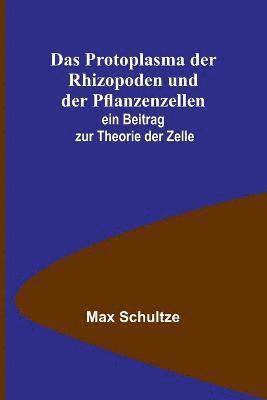 bokomslag Das Protoplasma der Rhizopoden und der Pflanzenzellen; ein Beitrag zur Theorie der Zelle