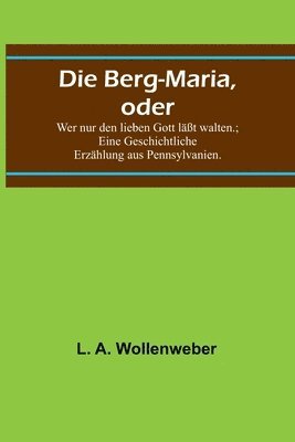 L A Wollenweber, L. A. Wollenweber - Berg-Maria, oder, Häftad