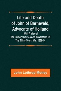 bokomslag Life and Death of John of Barneveld, Advocate of Holland