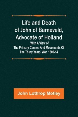 bokomslag Life and Death of John of Barneveld, Advocate of Holland