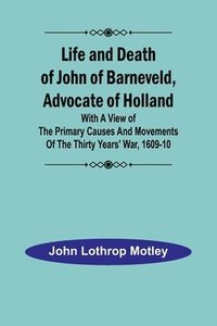 bokomslag Life and Death of John of Barneveld, Advocate of Holland
