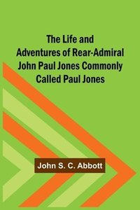 bokomslag Life and Adventures of Rear-Admiral John Paul Jones Commonly Called Paul Jones