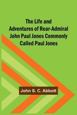 The Life and Adventures of Rear-Admiral John Paul Jones Commonly Called Paul Jones 1