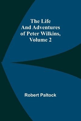 bokomslag The Life and Adventures of Peter Wilkins, Volume 2