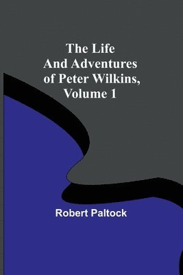 bokomslag Life and Adventures of Peter Wilkins, Volume 1
