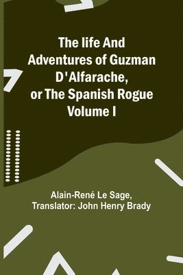 life and adventures of Guzman D'Alfarache, or the Spanish Rogue Volume I