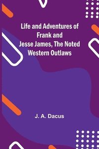 bokomslag Life and adventures of Frank and Jesse James, the noted western outlaws