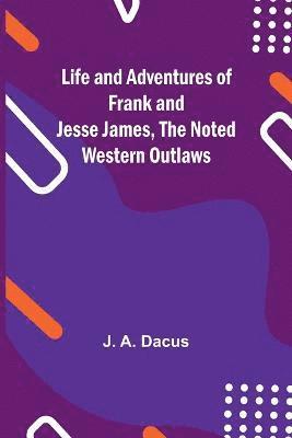 J A Dacus, J. A. Dacus - Life and adventures of Frank and Jesse James, the noted western outlaws, Häftad