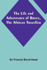 bokomslag The Life and Adventures of Bruce, the African Traveller