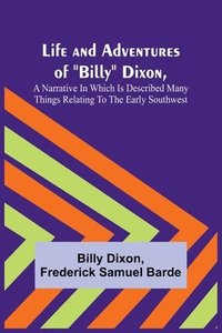 bokomslag Life and Adventures of Billy Dixon, A Narrative in which is Described many things Relating to the Early Southwest
