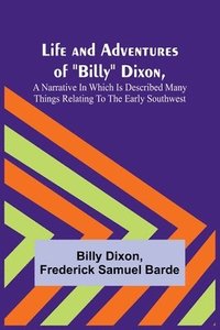 bokomslag Life and Adventures of "Billy" Dixon, A Narrative in which is Described many things Relating to the Early Southwest