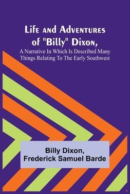 bokomslag Life and Adventures of "Billy" Dixon, A Narrative in which is Described many things Relating to the Early Southwest