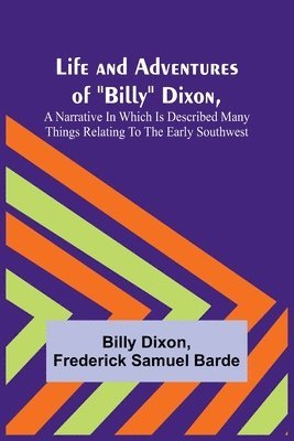 bokomslag Life and Adventures of Billy Dixon, A Narrative in which is Described many things Relating to the Early Southwest