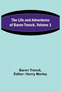 bokomslag The Life and Adventures of Baron Trenck, Volume 1