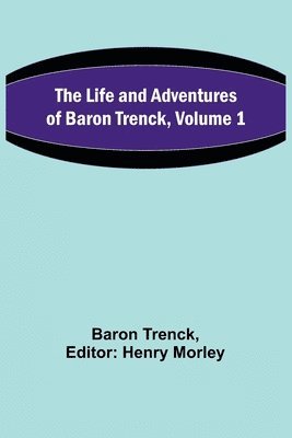 Life and Adventures of Baron Trenck, Volume 1