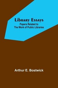 bokomslag Library Essays; Papers Related to the Work of Public Libraries