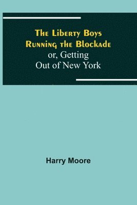 Harry Moore - Liberty Boys Running the Blockade; or, Getting Out of New York, Häftad