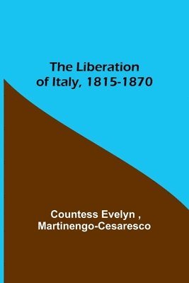 The Liberation of Italy, 1815-1870 1